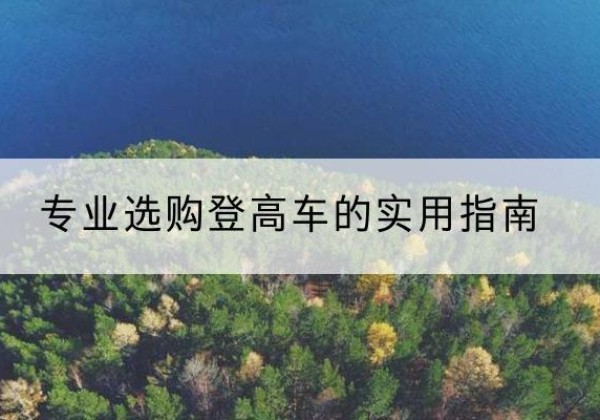 和林格尔电动登高车厂家推荐-专业选购登高车的实用指南